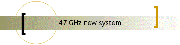 47 GHz new system