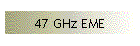 47 GHz EME